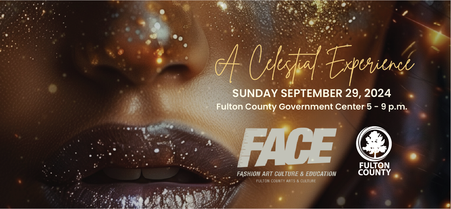 Fulton County's Fashion Art Culture and Education (FACE) flyer, titled ' A Celestial Experience', held on September 29, 2024, at the Fulton County Government Center from 5:00 PM to 9:00 PM. The background features a transparent photo of a womans lower face covered in sparkles. 