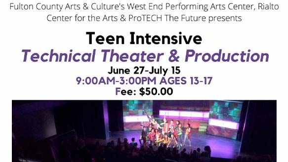 Fulton County Arts & Culture's West End Performing Arts Center, Rialto Center for the Arts & ProTECH the Future flyer for the event titled 'Teen Intensive: Technical Theater & Production' held on June 27 to July 15 from 9:00 AM to 3:00 PM. Ages 13-17 are allowed with a fee of $50.00. 